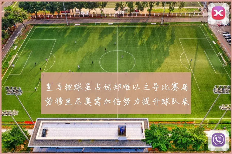 皇马控球虽占优却难以主导比赛局势穆里尼奥需加倍努力提升球队表现
