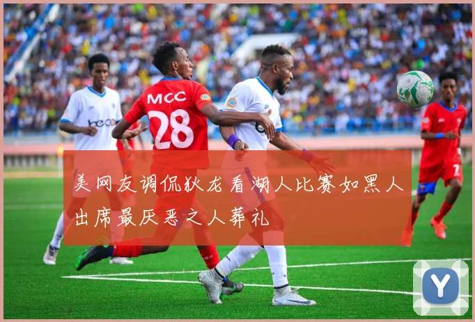 美网友调侃狄龙看湖人比赛如黑人出席最厌恶之人葬礼